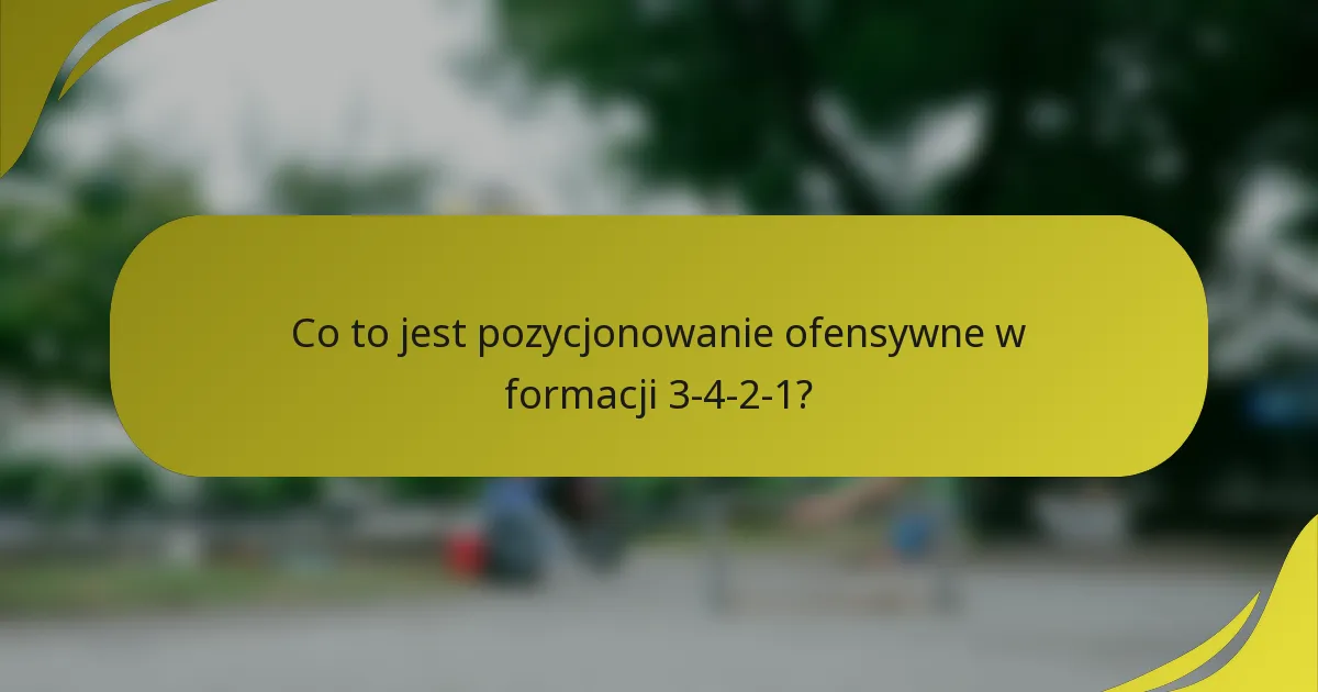 Co to jest pozycjonowanie ofensywne w formacji 3-4-2-1?