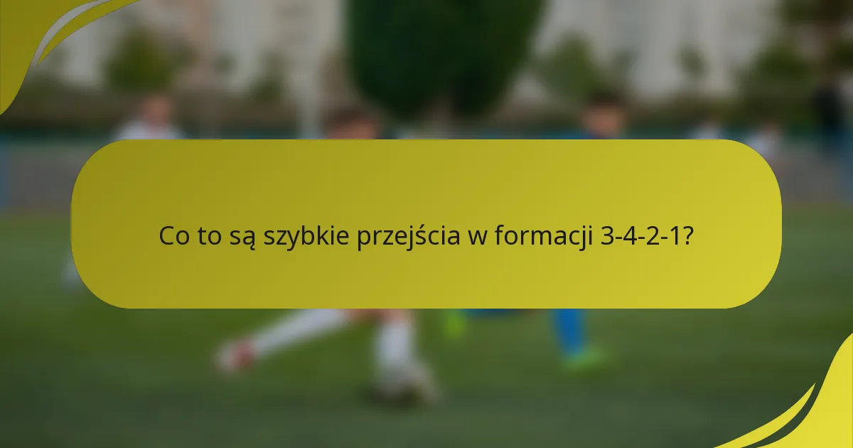 Co to są szybkie przejścia w formacji 3-4-2-1?