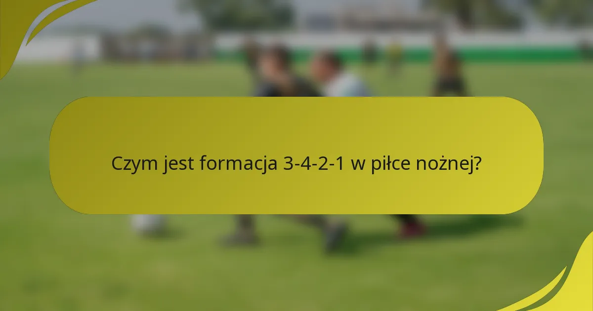 Czym jest formacja 3-4-2-1 w piłce nożnej?
