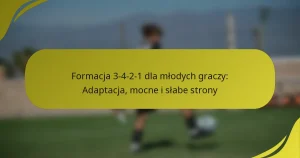 Formacja 3-4-2-1 dla młodych graczy: Adaptacja, mocne i słabe strony