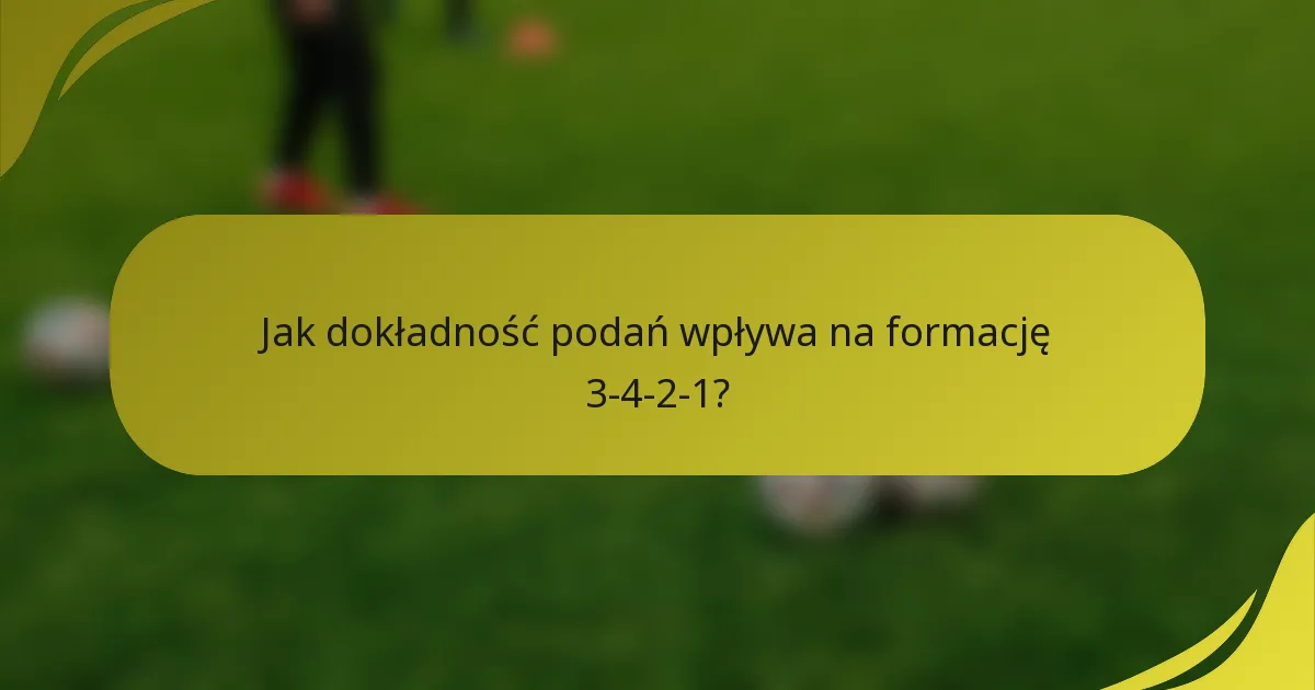 Jak dokładność podań wpływa na formację 3-4-2-1?