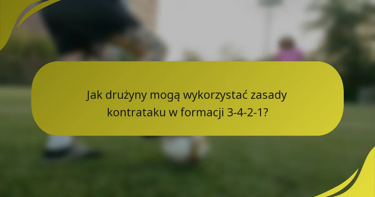Jak drużyny mogą wykorzystać zasady kontrataku w formacji 3-4-2-1?