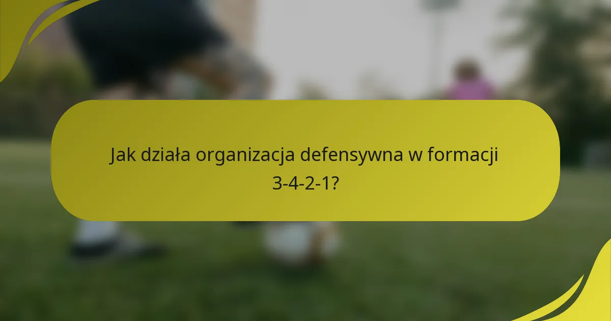 Jak działa organizacja defensywna w formacji 3-4-2-1?