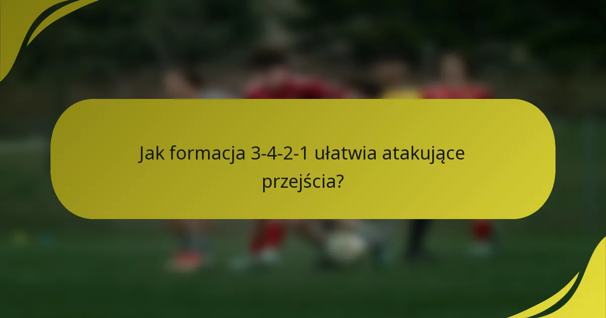 Jak formacja 3-4-2-1 ułatwia atakujące przejścia?