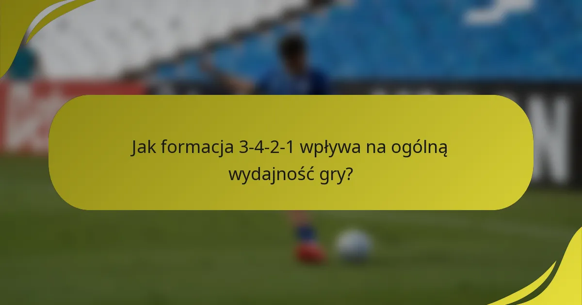 Jak formacja 3-4-2-1 wpływa na ogólną wydajność gry?