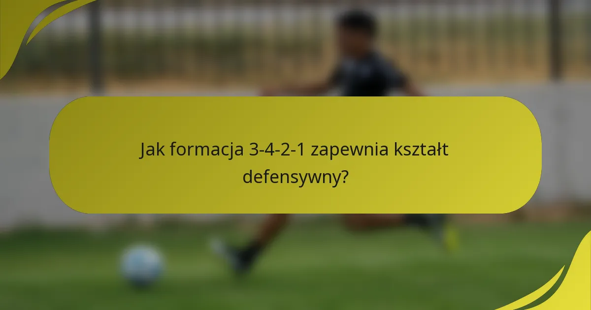 Jak formacja 3-4-2-1 zapewnia kształt defensywny?