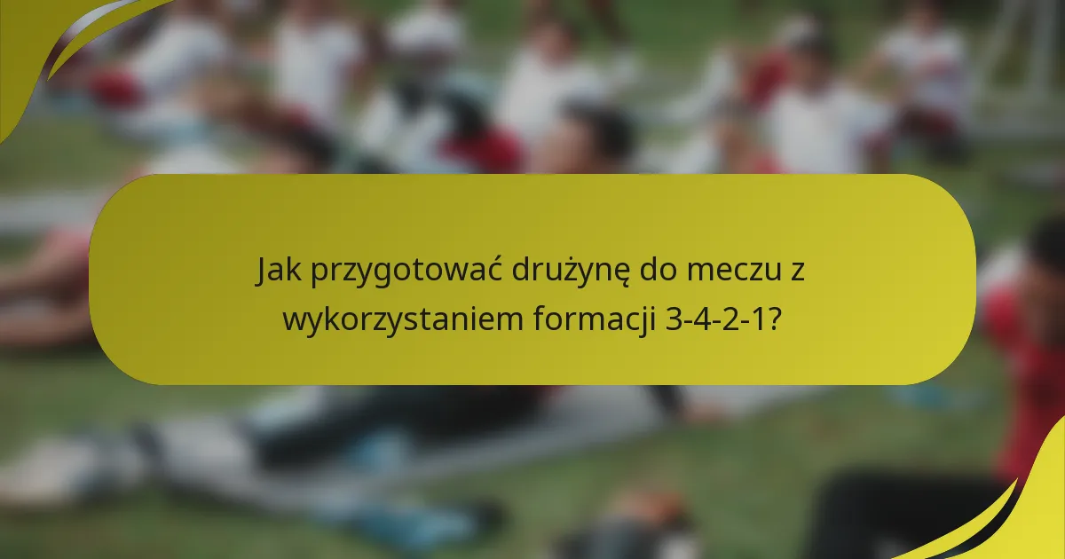 Jak przygotować drużynę do meczu z wykorzystaniem formacji 3-4-2-1?