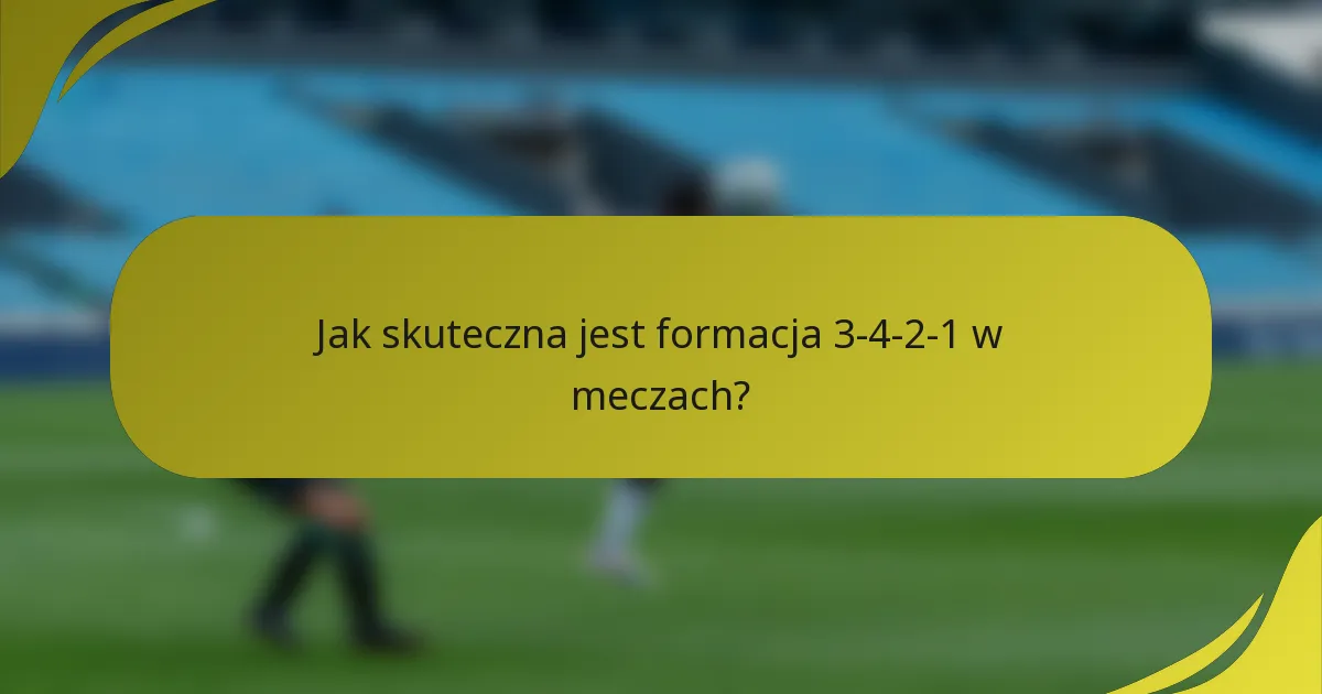Jak skuteczna jest formacja 3-4-2-1 w meczach?