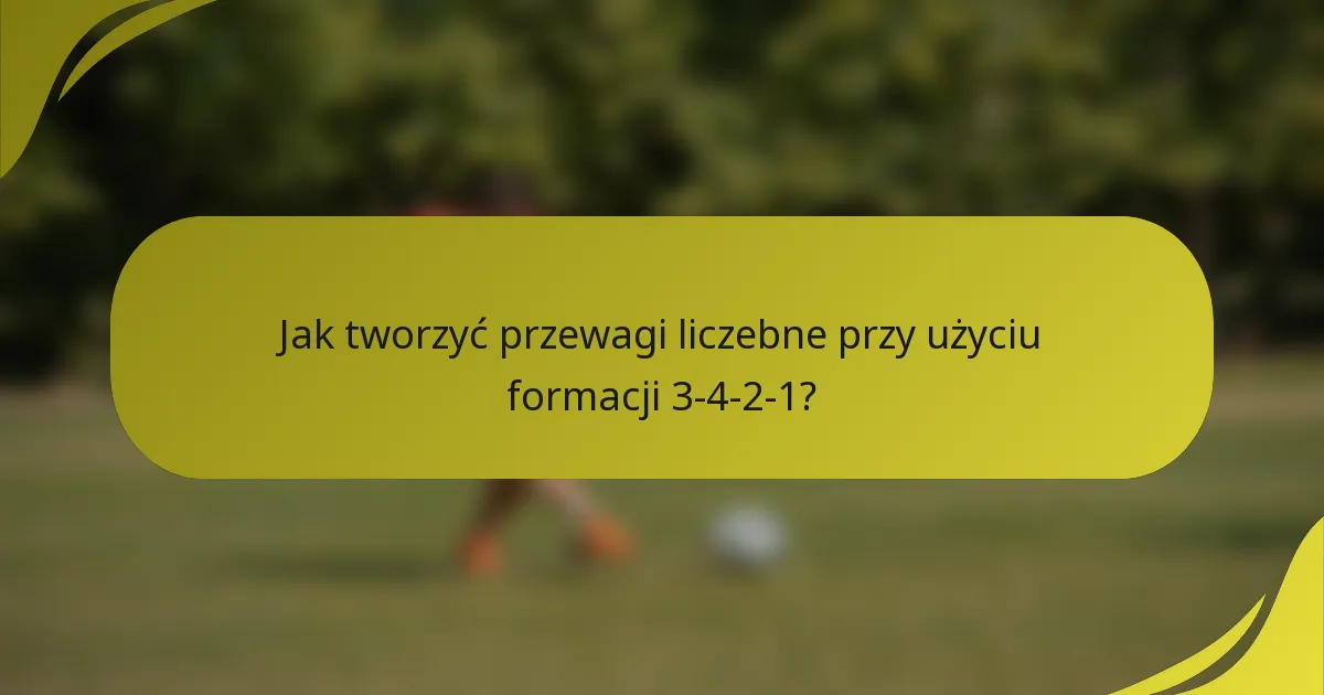 Jak tworzyć przewagi liczebne przy użyciu formacji 3-4-2-1?