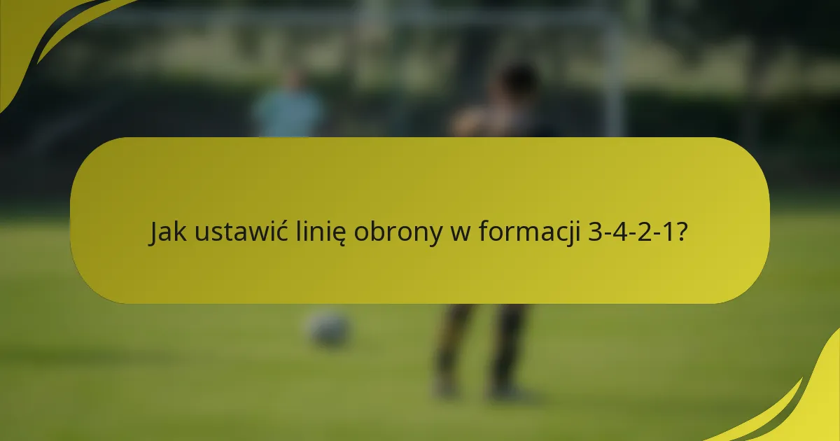 Jak ustawić linię obrony w formacji 3-4-2-1?
