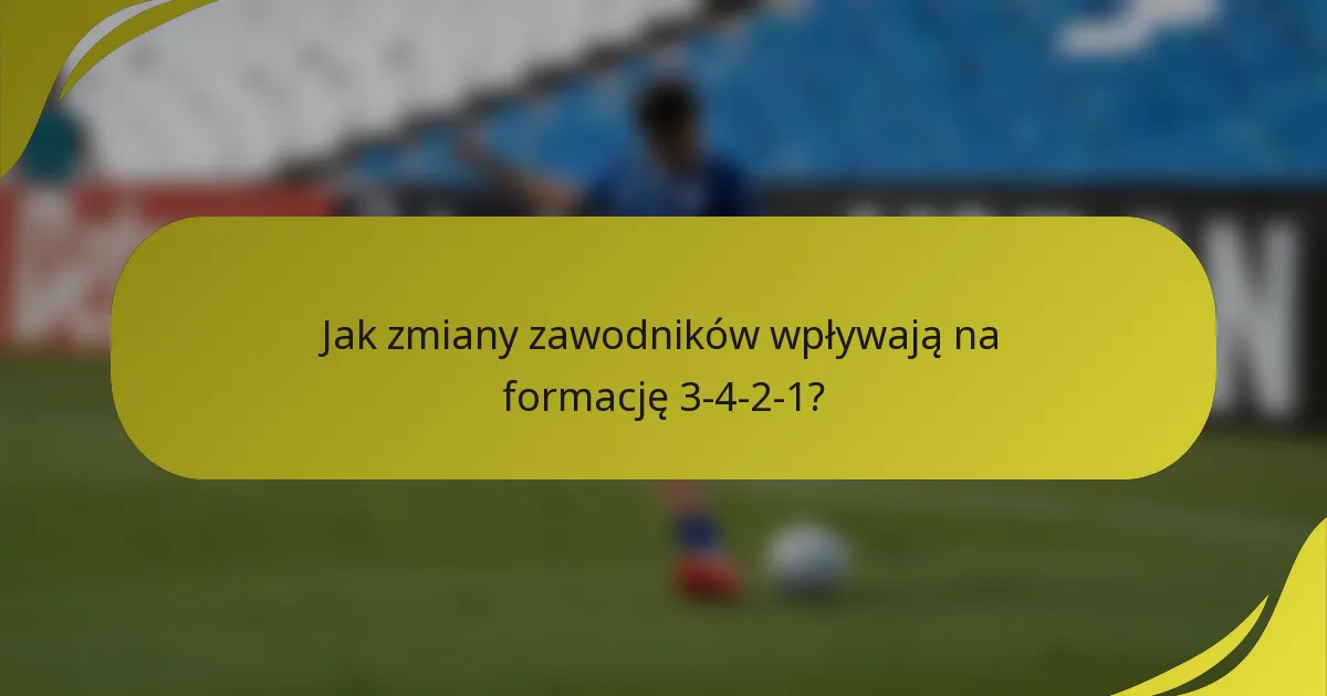 Jak zmiany zawodników wpływają na formację 3-4-2-1?