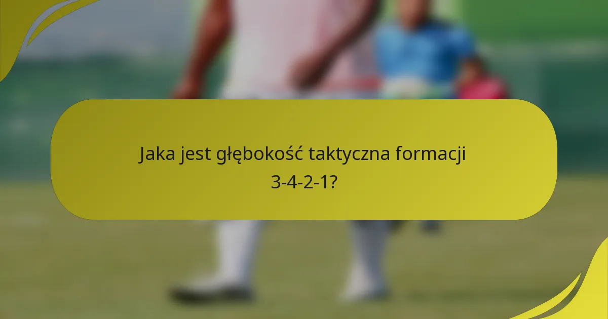 Jaka jest głębokość taktyczna formacji 3-4-2-1?