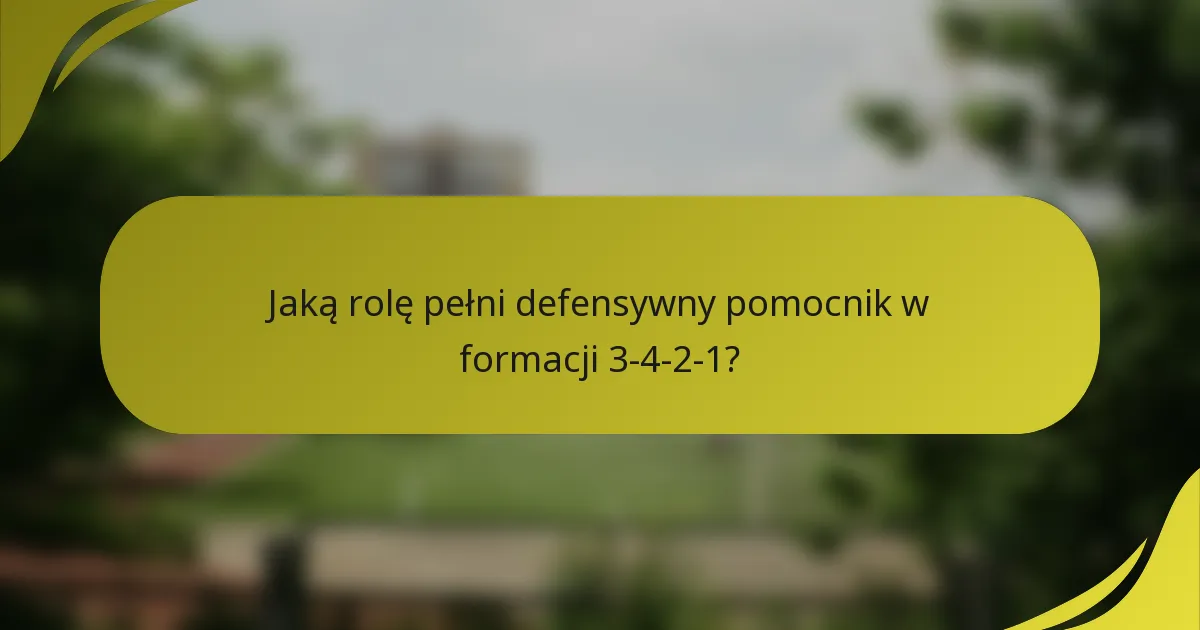 Jaką rolę pełni defensywny pomocnik w formacji 3-4-2-1?