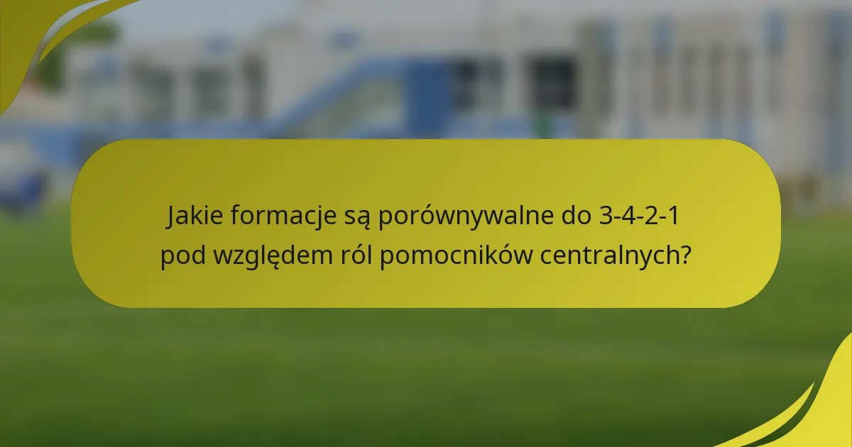 Jakie formacje są porównywalne do 3-4-2-1 pod względem ról pomocników centralnych?
