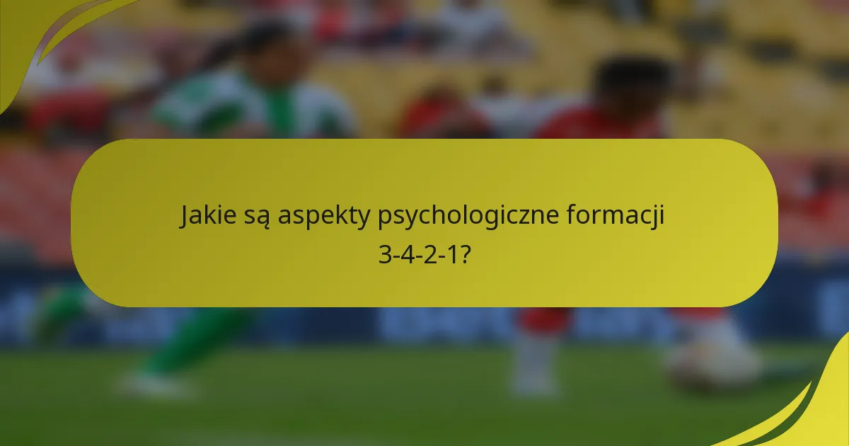 Jakie są aspekty psychologiczne formacji 3-4-2-1?