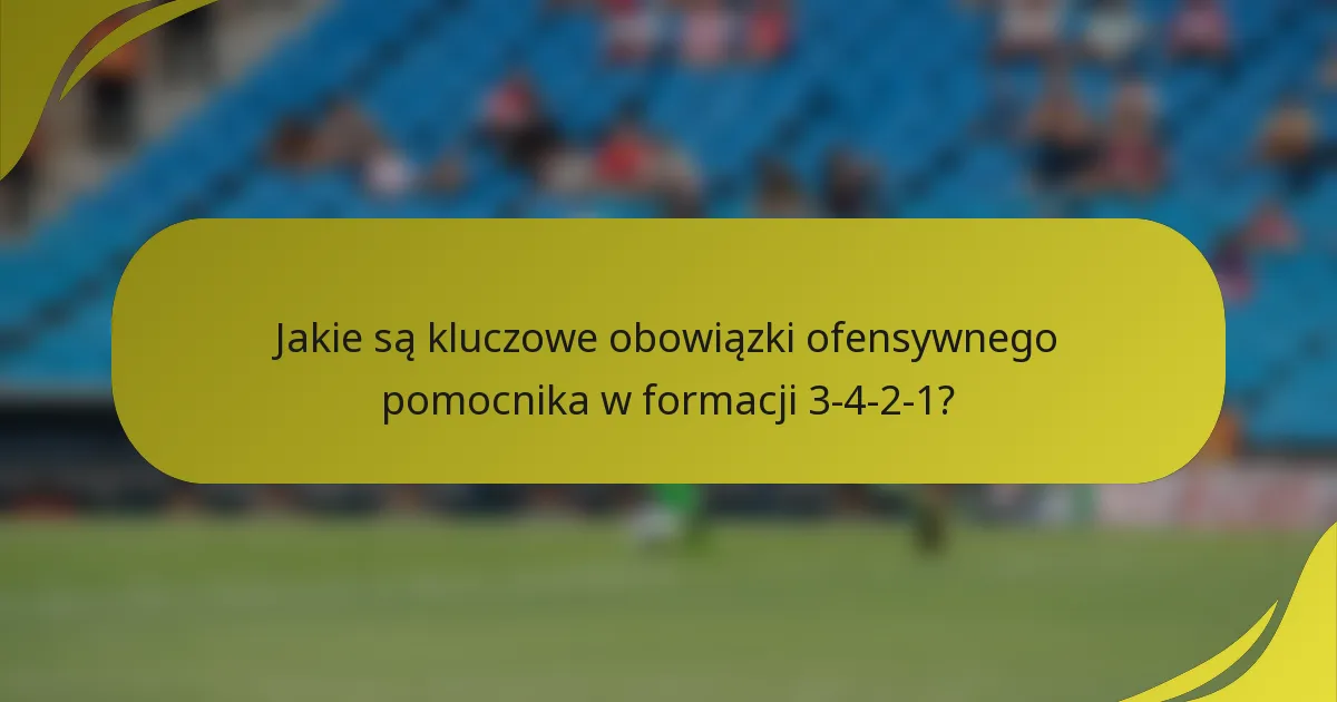 Jakie są kluczowe obowiązki ofensywnego pomocnika w formacji 3-4-2-1?