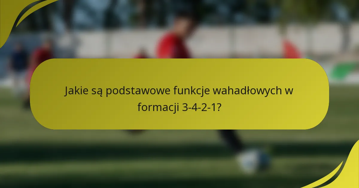Jakie są podstawowe funkcje wahadłowych w formacji 3-4-2-1?