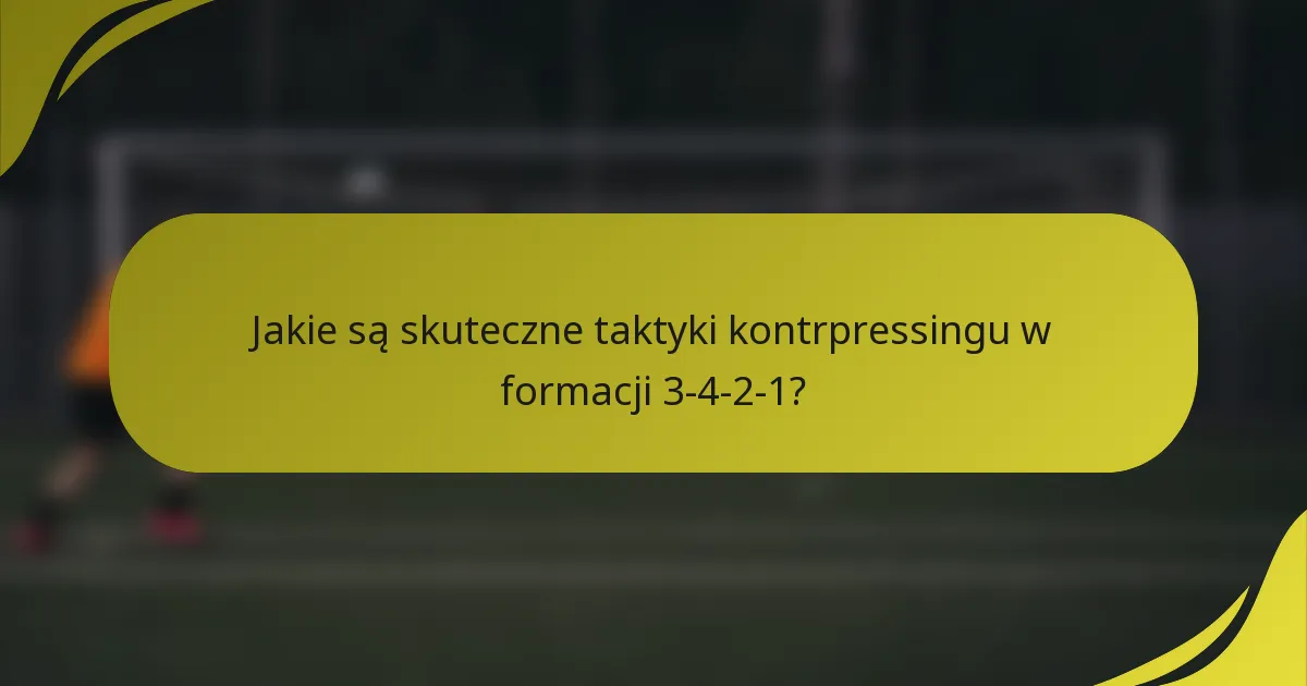 Jakie są skuteczne taktyki kontrpressingu w formacji 3-4-2-1?
