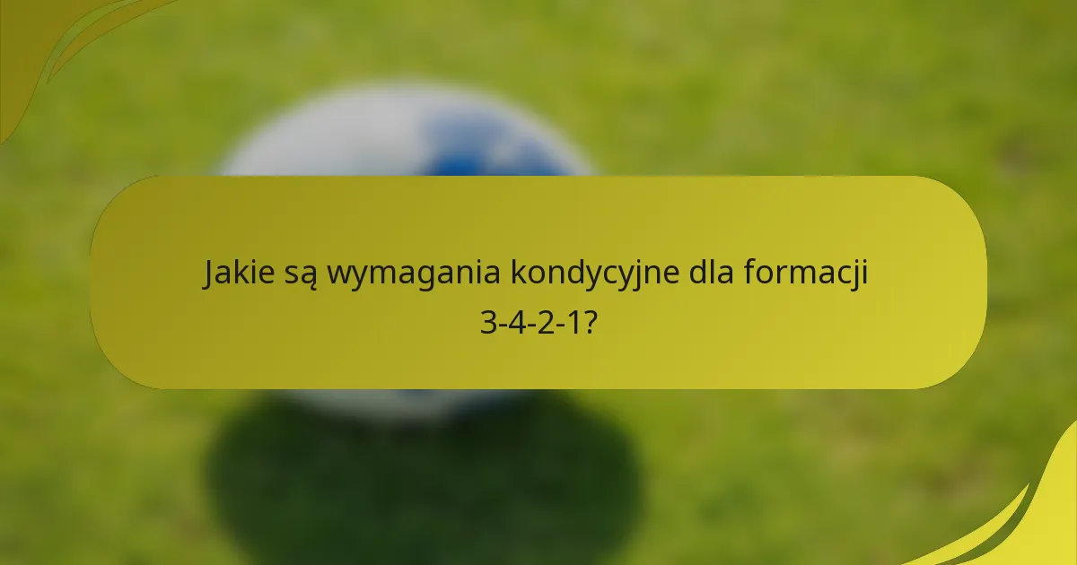 Jakie są wymagania kondycyjne dla formacji 3-4-2-1?