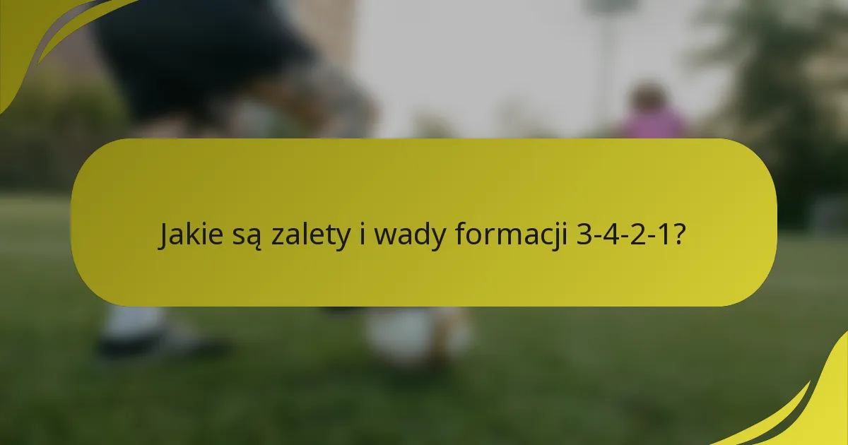 Jakie są zalety i wady formacji 3-4-2-1?