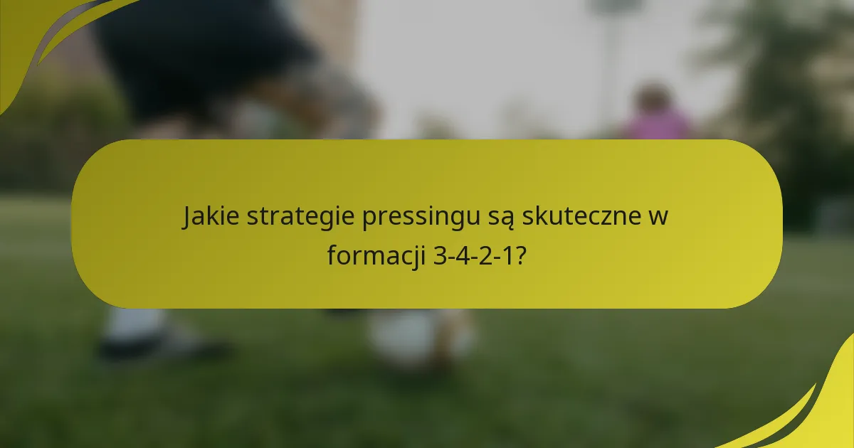 Jakie strategie pressingu są skuteczne w formacji 3-4-2-1?