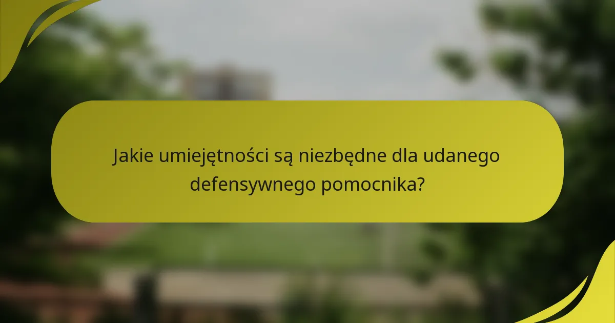 Jakie umiejętności są niezbędne dla udanego defensywnego pomocnika?